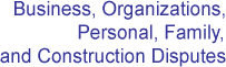 Business, Organizations, Personal, Family and Construction Disputes